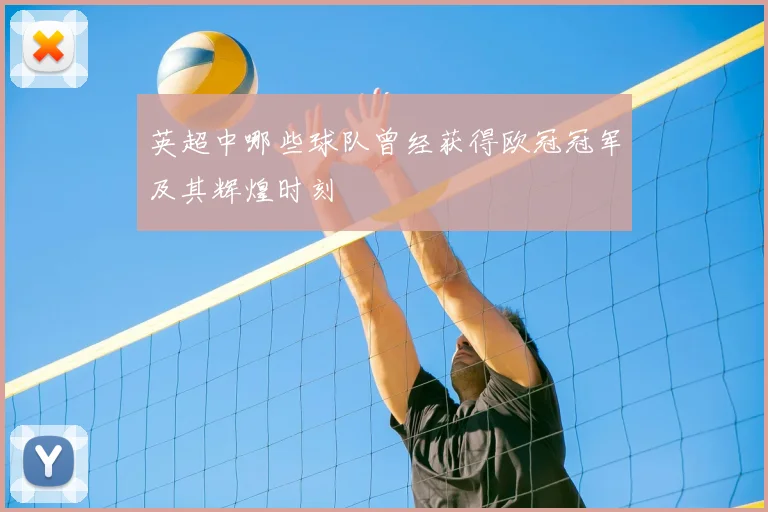 英超中哪些球队曾经获得欧冠冠军及其辉煌时刻