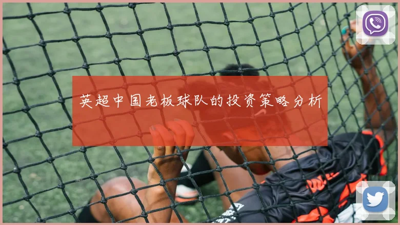 英超中国老板球队的投资策略分析